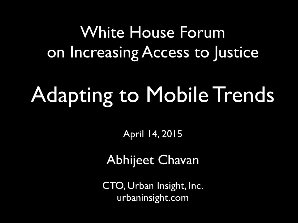 Slide 1: White House Forum on Increasing Access to Justice: Adapting to Mobile Trends. By A. Chavan.