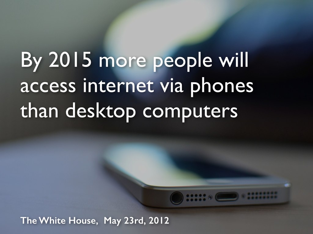 Slide 6: By 2015 more people will access the internet via phones rather than desktop computers.